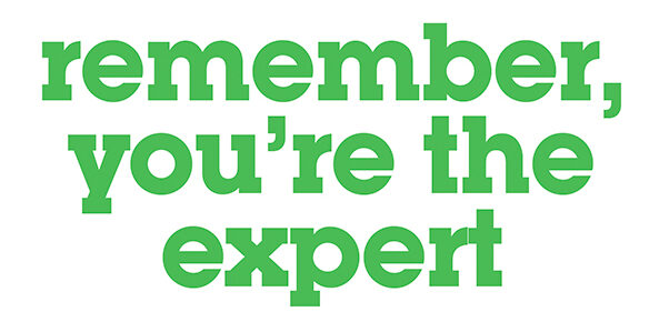 remember your the expert