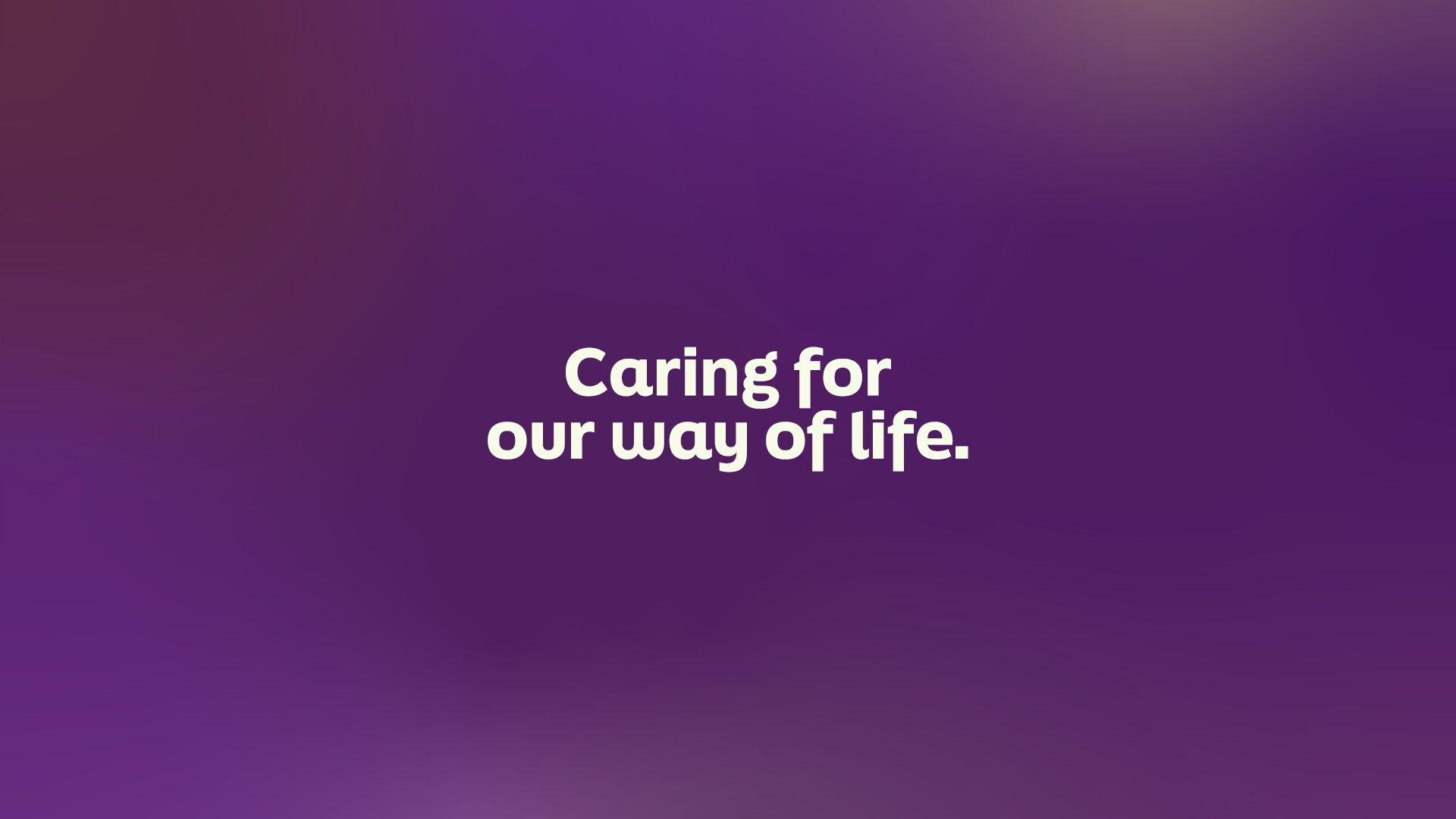 Caring for our way of life.